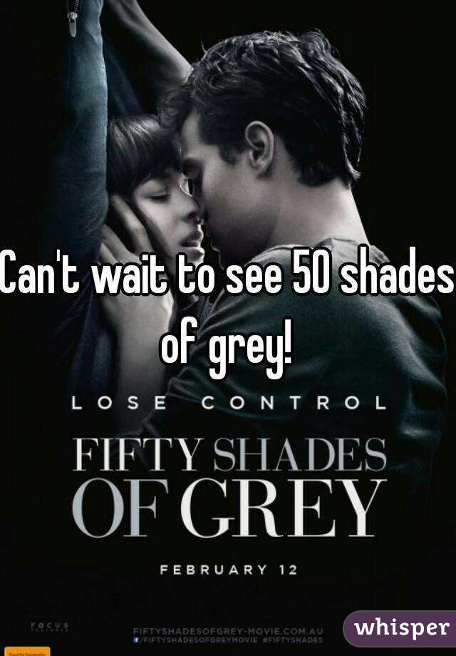Can't wait to see 50 shades of grey! 