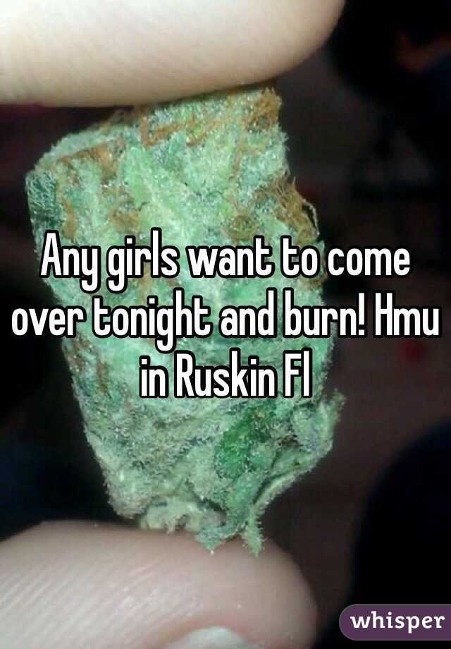 Any girls want to come over tonight and burn! Hmu in Ruskin Fl