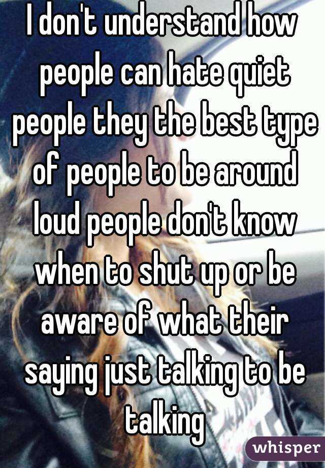 Do people quiet people hate why Why are