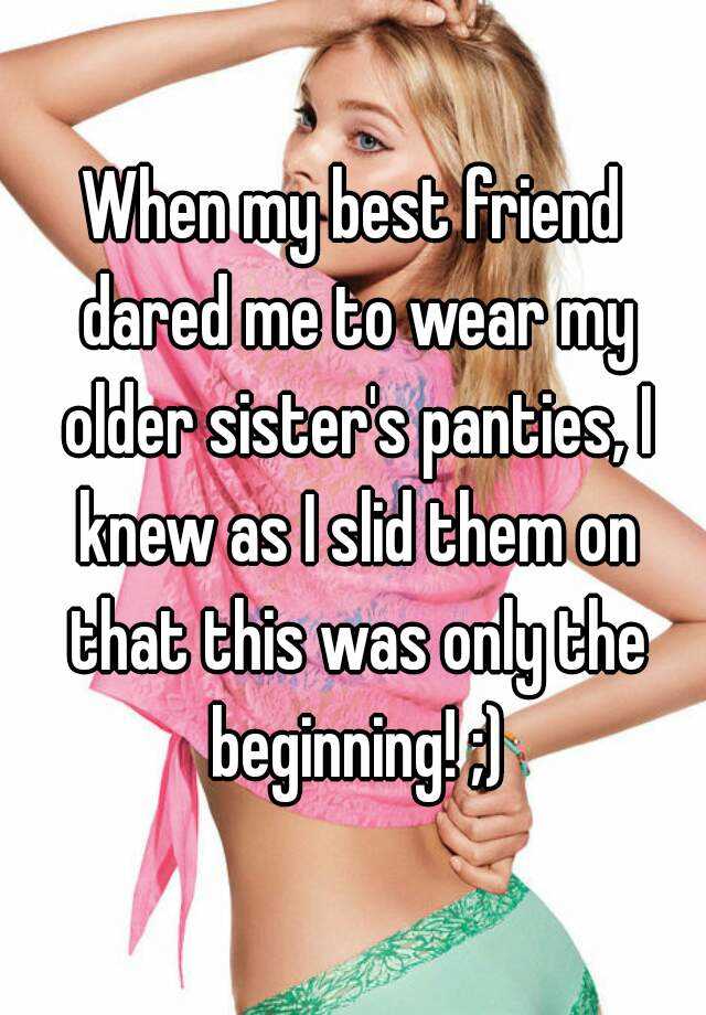 When my best friend dared me to wear my older sisters panties, I knew ... image