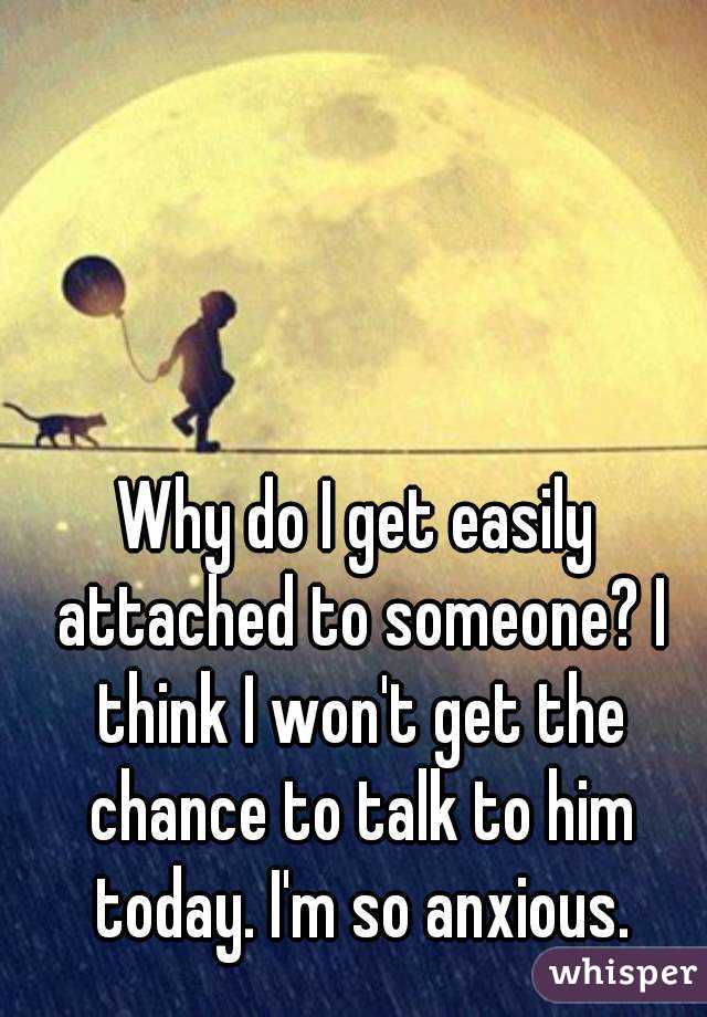 why-do-i-get-easily-attached-to-someone-i-think-i-won-t-get-the-chance