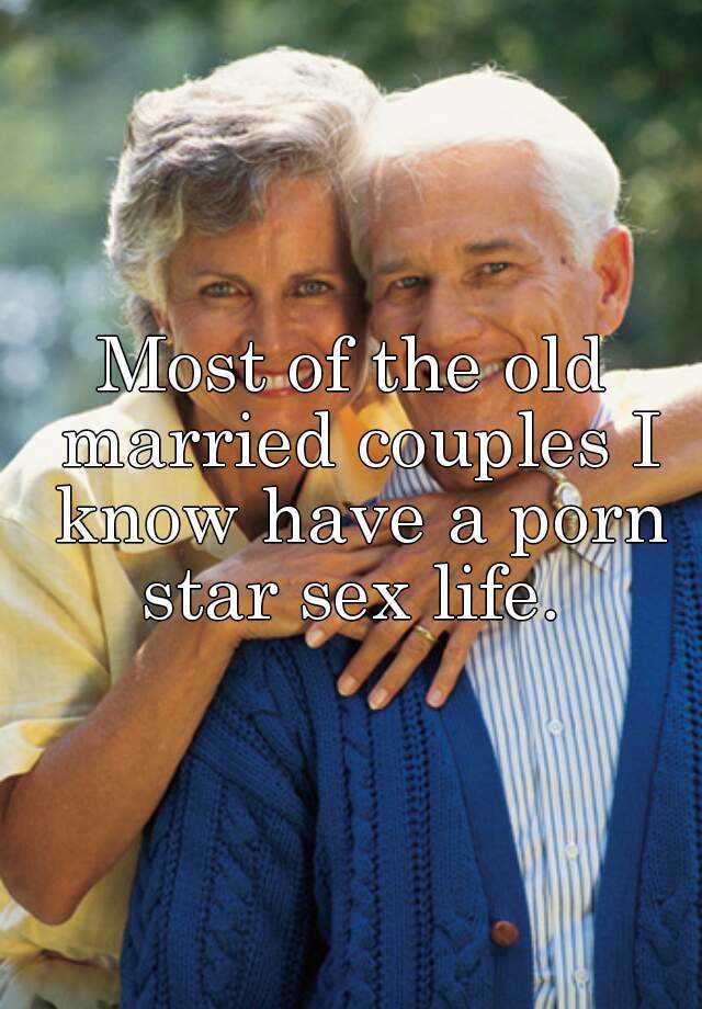 Old Married Couple Porn - Most of the old married couples I know have a porn star sex ...