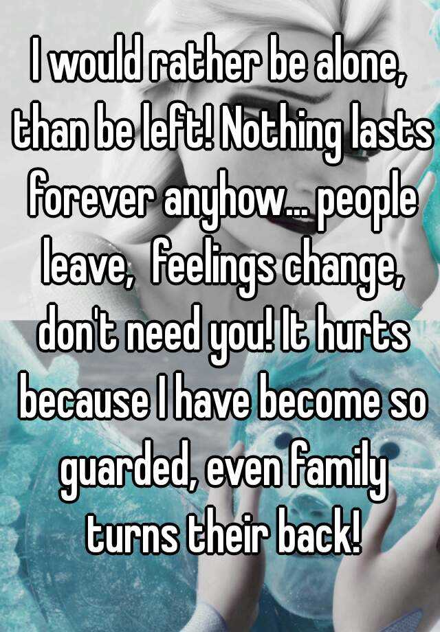 i-would-rather-be-alone-than-be-left-nothing-lasts-forever-anyhow