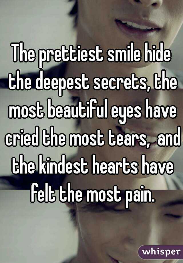 The prettiest smile hide the deepest secrets the most beautiful eyes
