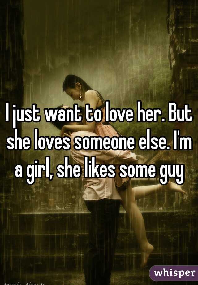 I Just Want To Love Her But She Loves Someone Else I M A Girl She