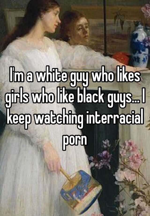 640px x 920px - I'm a white guy who likes girls who like black guys... I keep ...