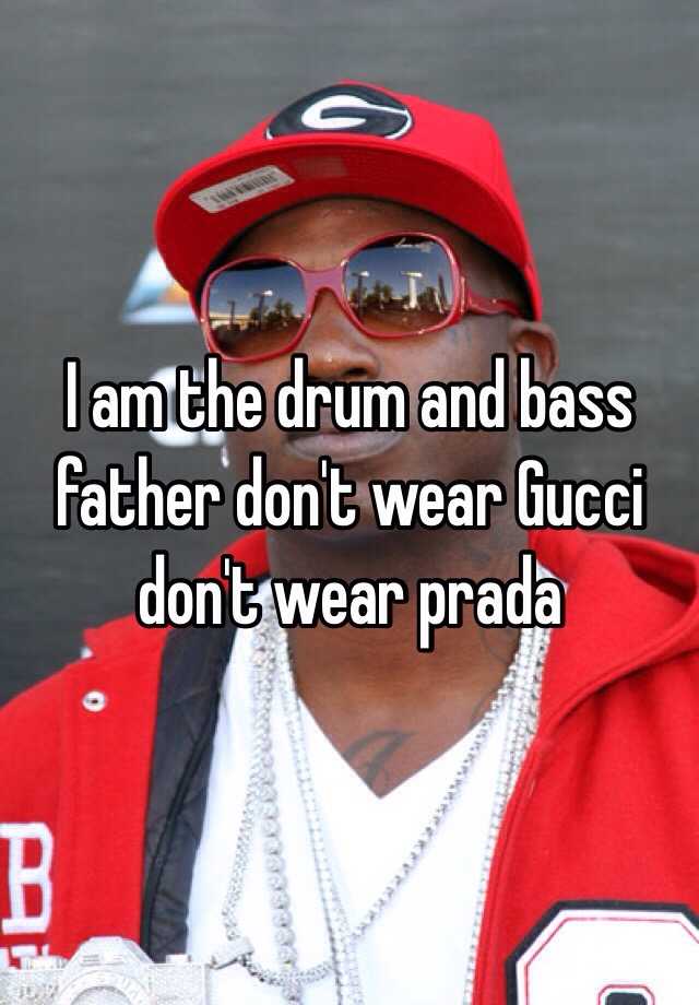 drum and bass father don't wear Gucci 