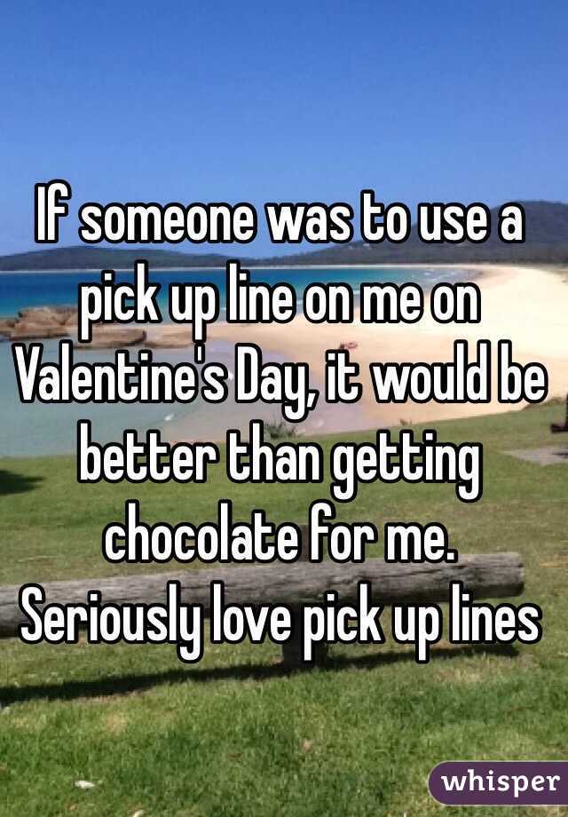 If Someone Was To Use A Pick Up Line On Me On Valentine S Day It Would