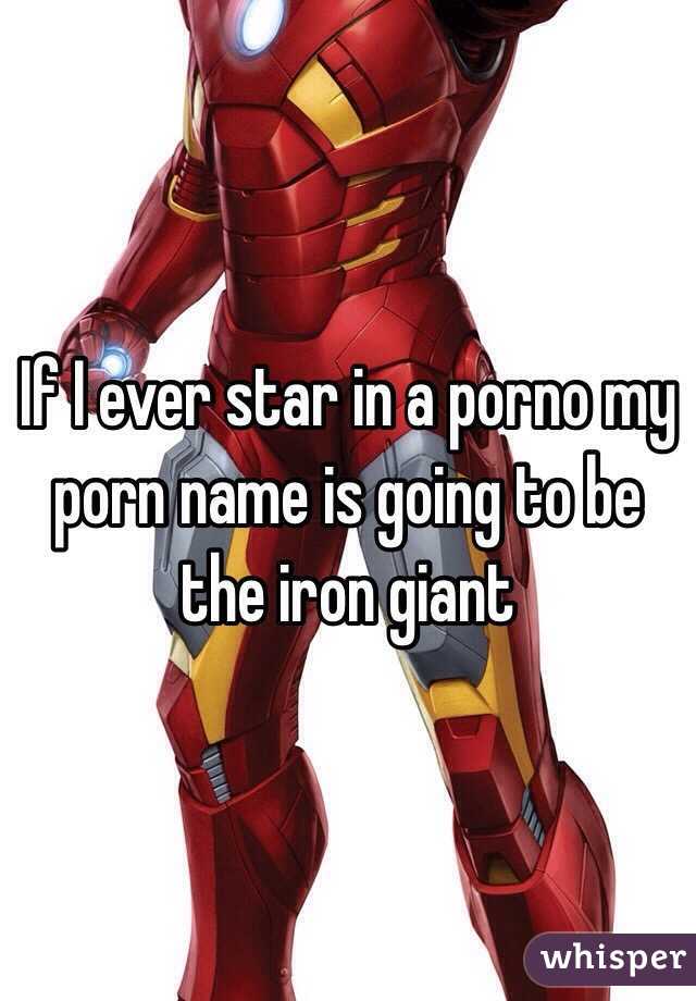 Iron Giant - If I ever star in a porno my porn name is going to be the iron
