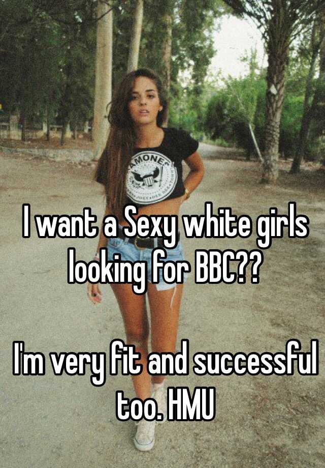 I Want A Sexy White Girls Looking For Bbc I M Very Fit And Successful