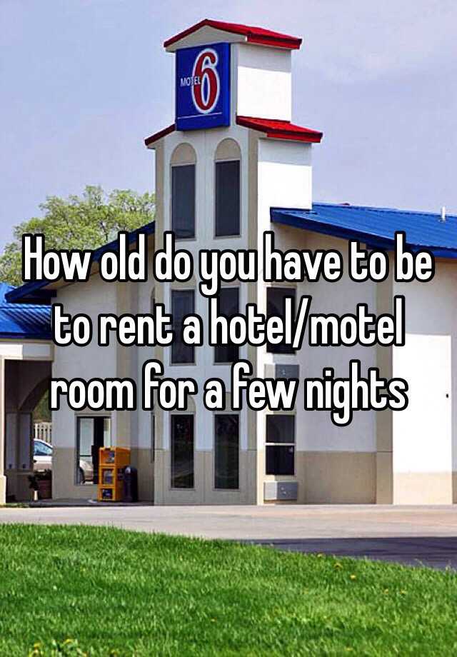 How Old Do You Have To Be To Rent A Hotel Motel Room For A Few