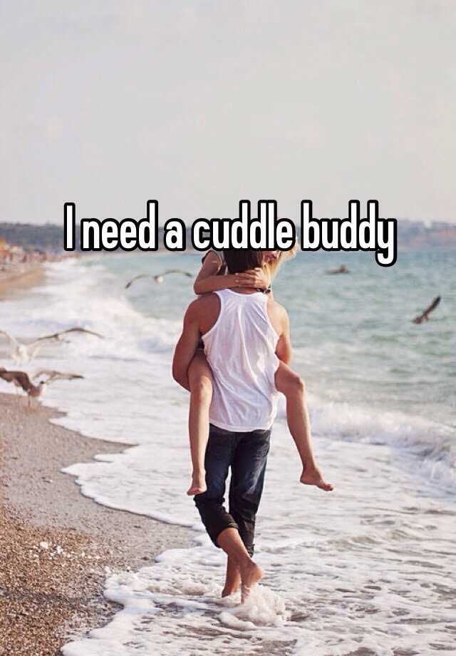I Need A Cuddle Buddy