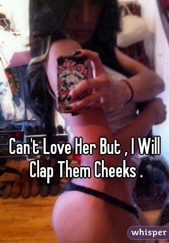Clap them cheeks
