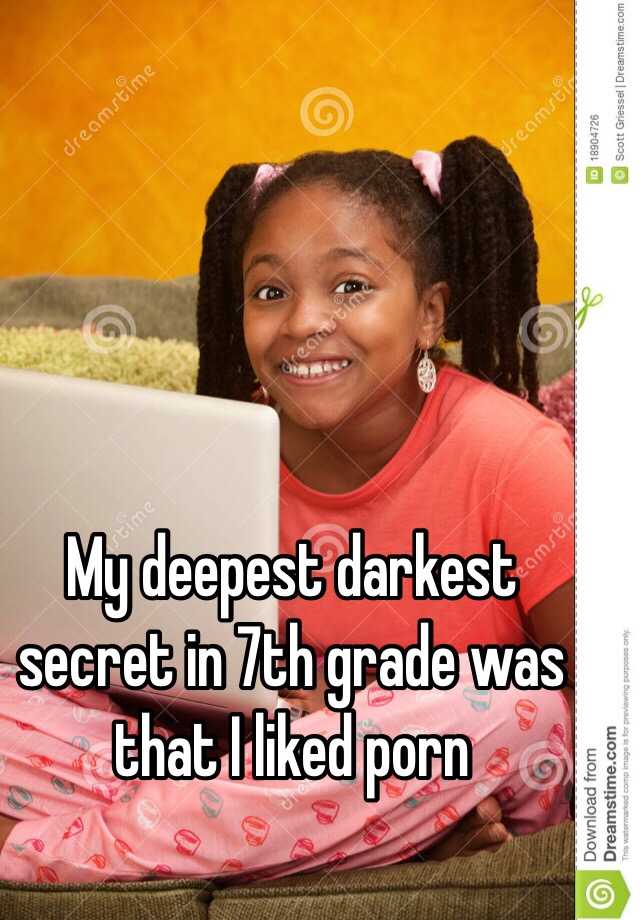 Seventh Grade Porn - My deepest darkest secret in 7th grade was that I liked porn