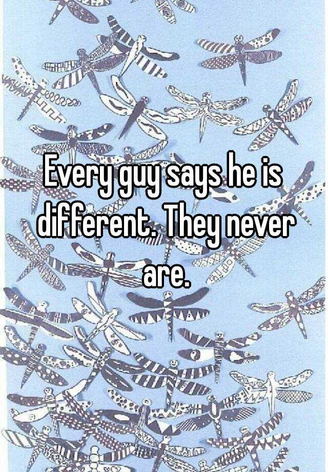 every-guy-says-he-is-different-they-never-are