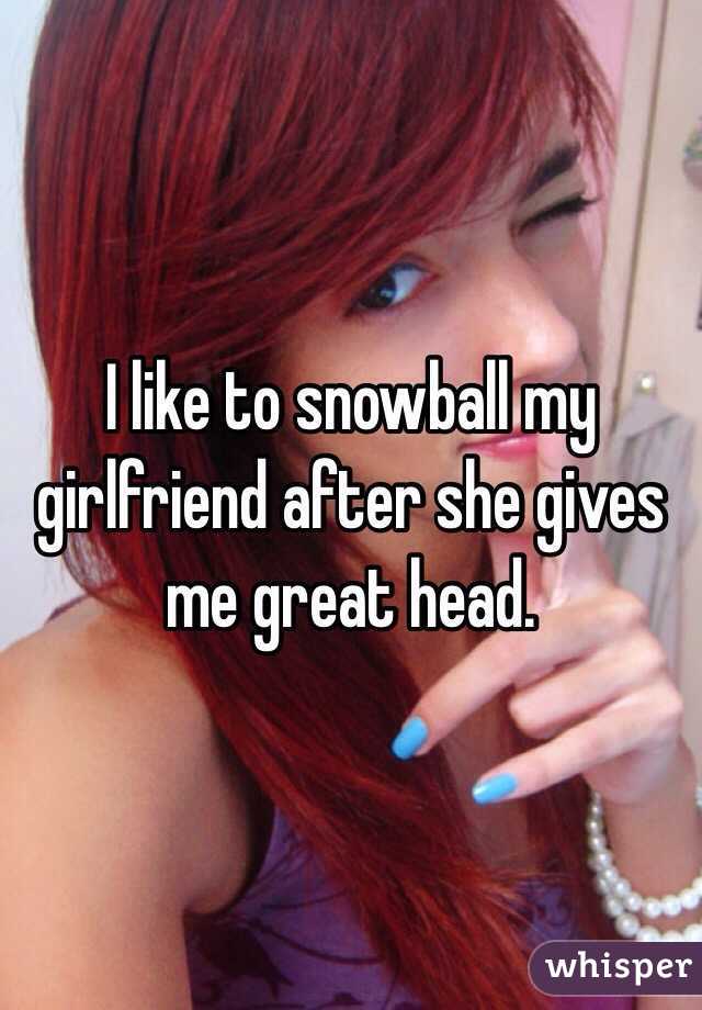 I Like To Snowball My Girlfriend After She Gives Me Great Head