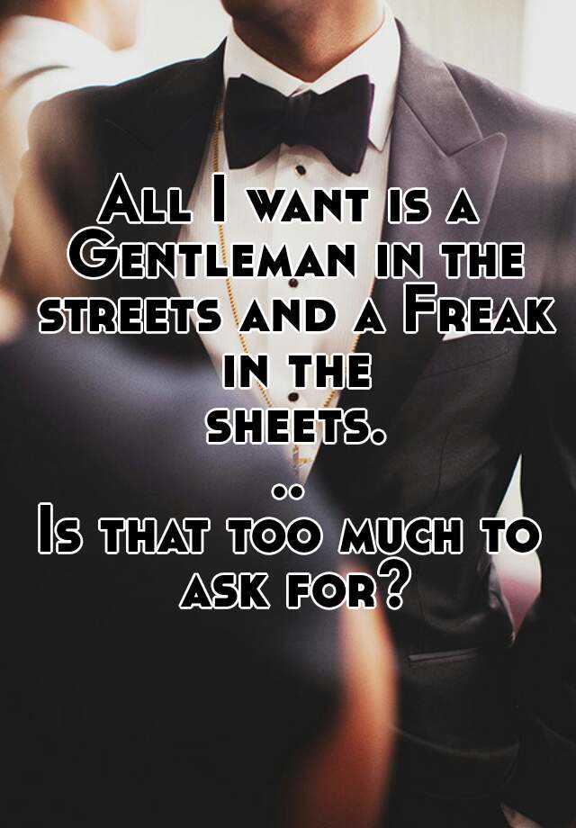 Gentleman in the streets freak in the sheets