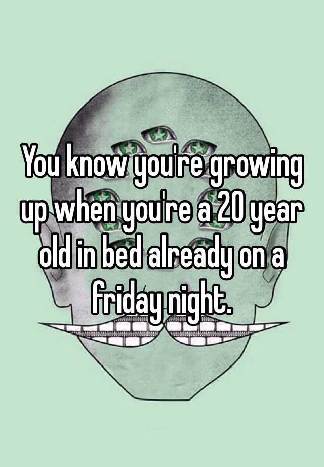 you-know-you-re-growing-up-when-you-re-a-20-year-old-in-bed-already-on