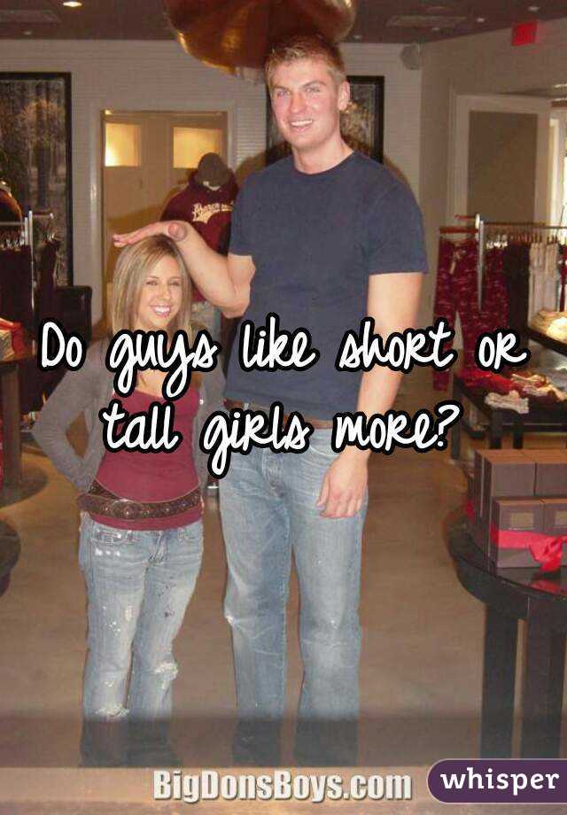 Do guys like short or tall girls more? 