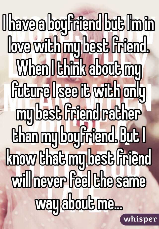 I Have A Boyfriend But I M In Love With My Best Friend When I Think