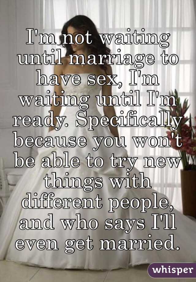 I M Not Waiting Until Marriage To Have Sex I M Waiting Until I M Ready Specifically Because