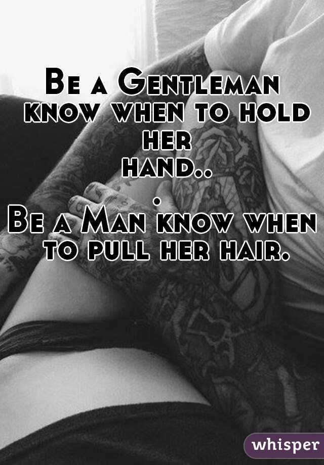 Be A Gentleman Know When To Hold Her Hand Be A Man Know