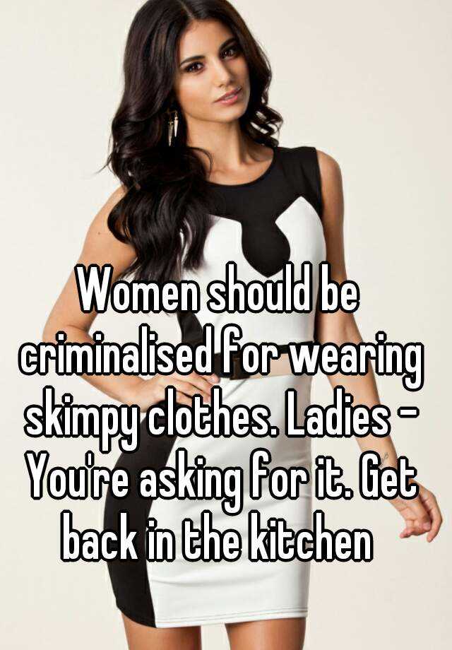 women-should-be-criminalised-for-wearing-skimpy-clothes-ladies-you