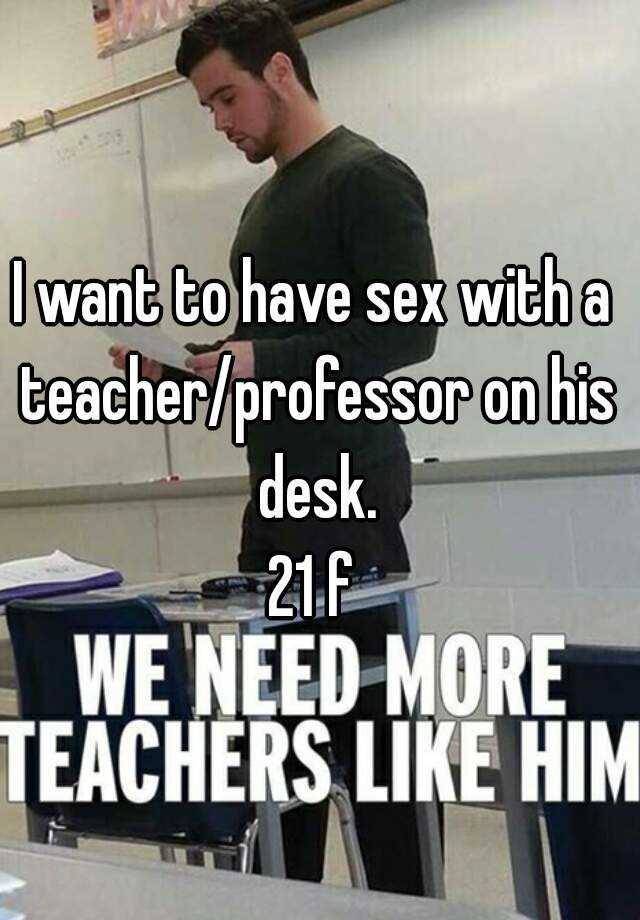I Want To Have Sex With A Teacher Professor On His Desk 21 F