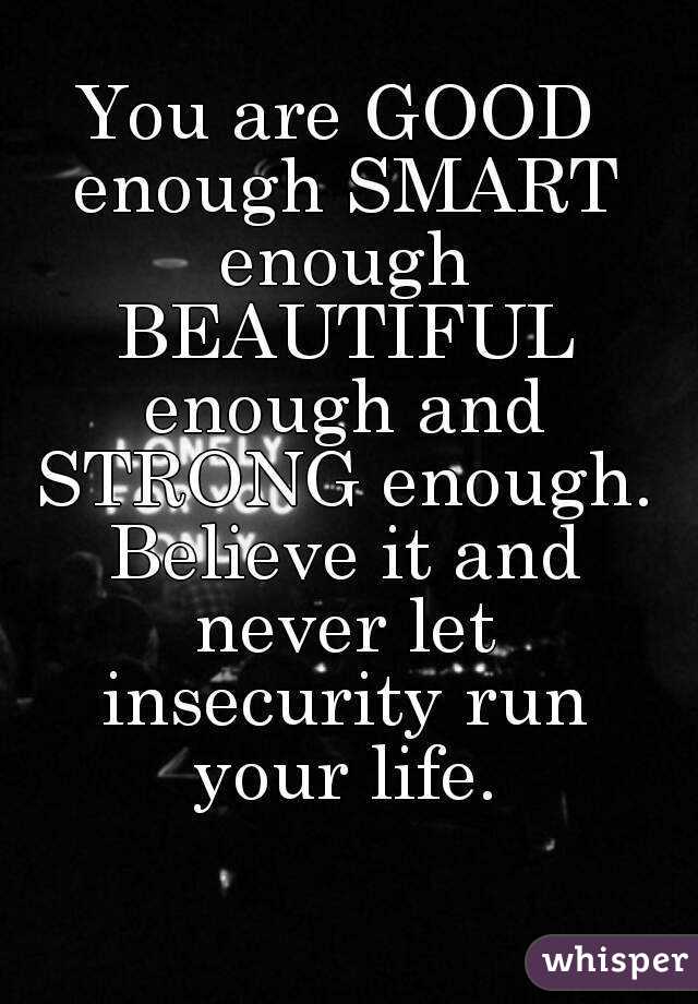 You Are Good Enough Smart Enough Beautiful Enough And Strong Enough Believe It And Never Let