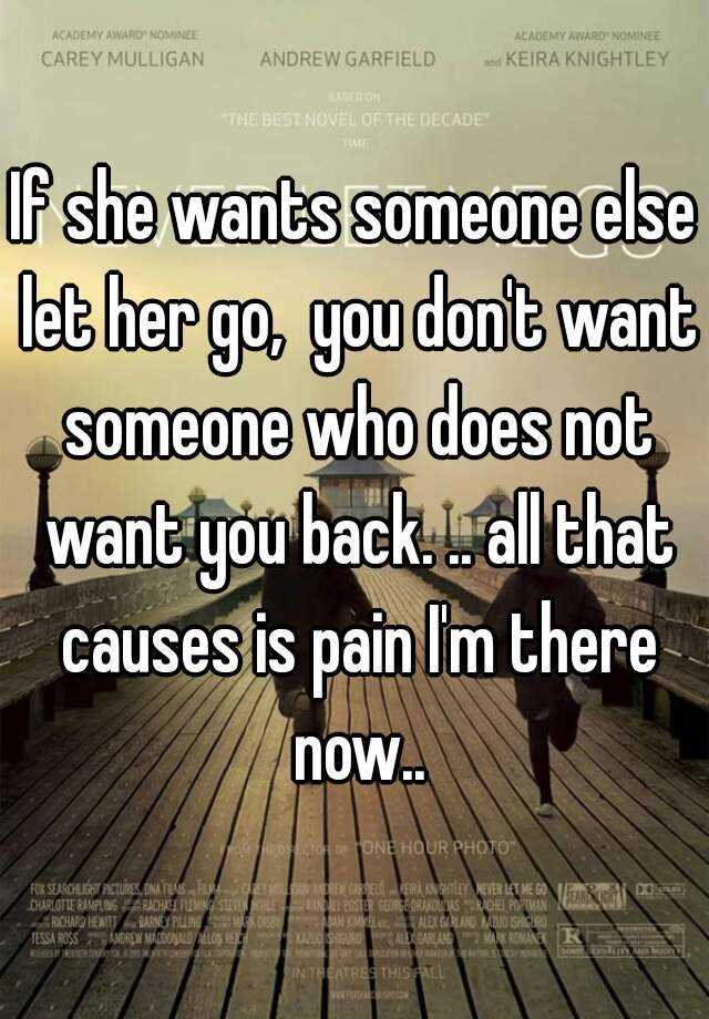 If She Wants Someone Else Let Her Go You Dont Want Someone Who Does 