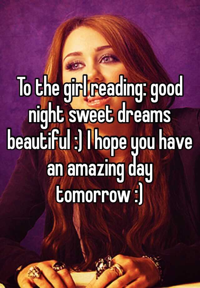 To The Girl Reading Good Night Sweet Dreams Beautiful I Hope You Have An Amazing Day Tomorrow