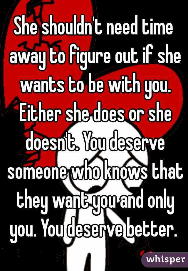 She Shouldn T Need Time Away To Figure Out If She Wants To Be With You