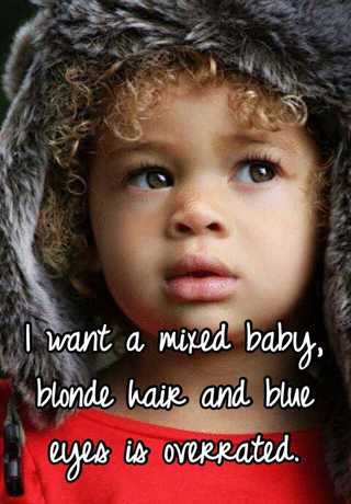 I Want A Mixed Baby Blonde Hair And Blue Eyes Is Overrated