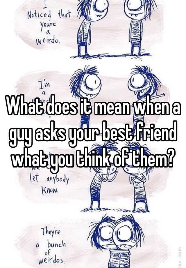 what-does-it-mean-when-a-guy-asks-your-best-friend-what-you-think-of-them