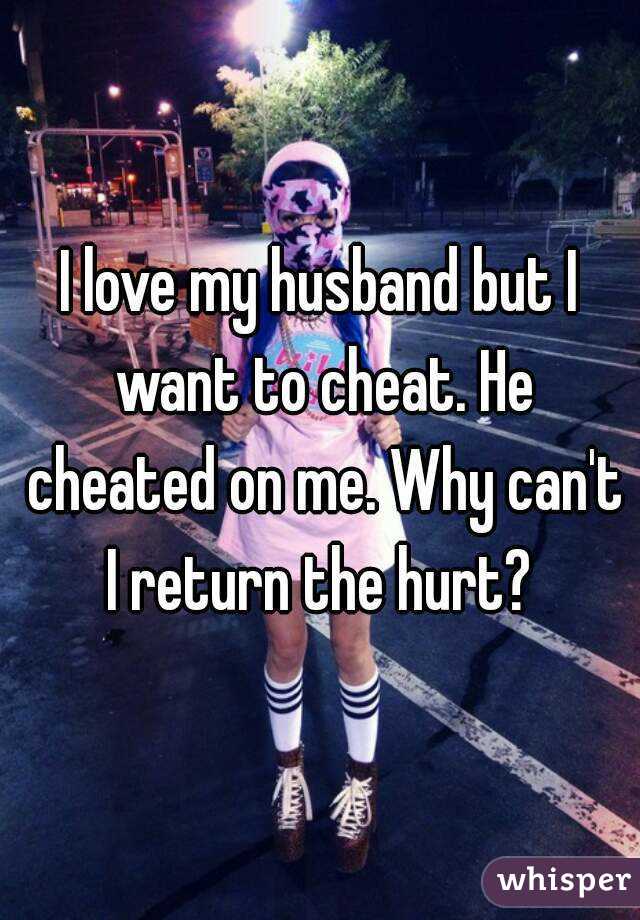 I Love My Husband But I Want To Cheat He Cheated On Me