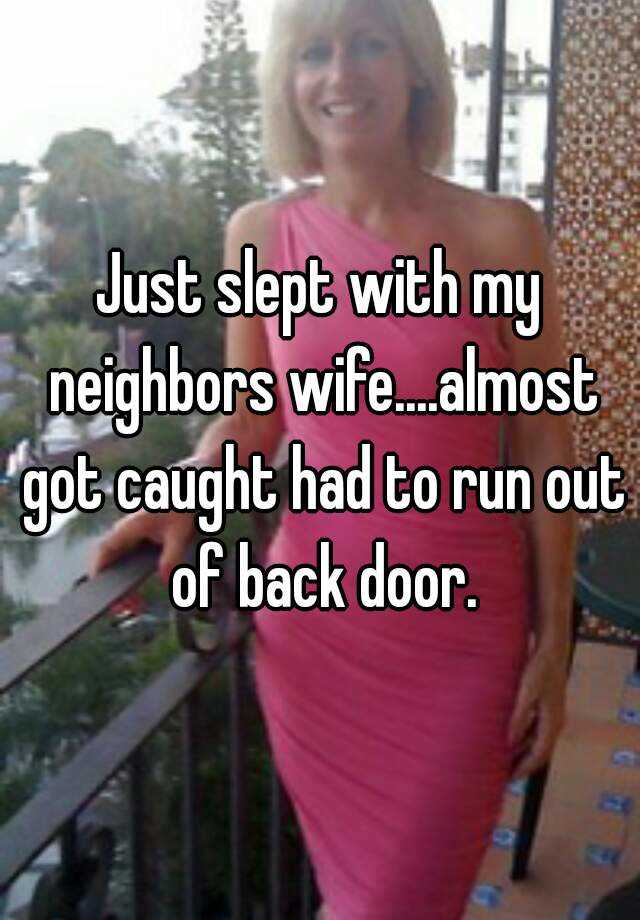 Just slept with my neighbors wife....almost got caught had to  picture