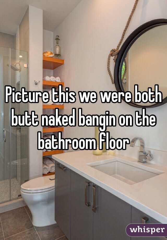 Picture This We Were Both Butt Naked Bangin On The Bathroom Floor