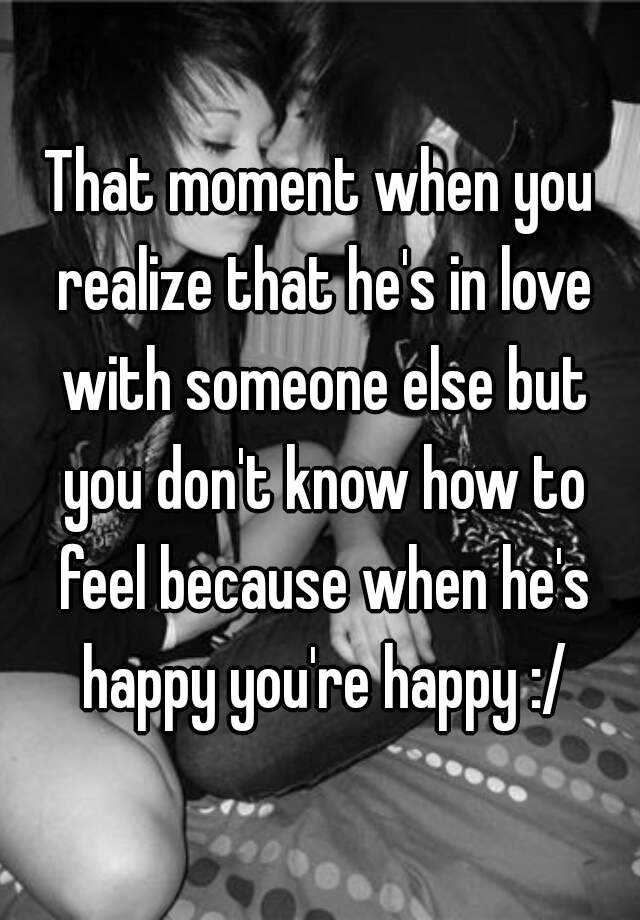 that-moment-when-you-realize-that-he-s-in-love-with-someone-else-but