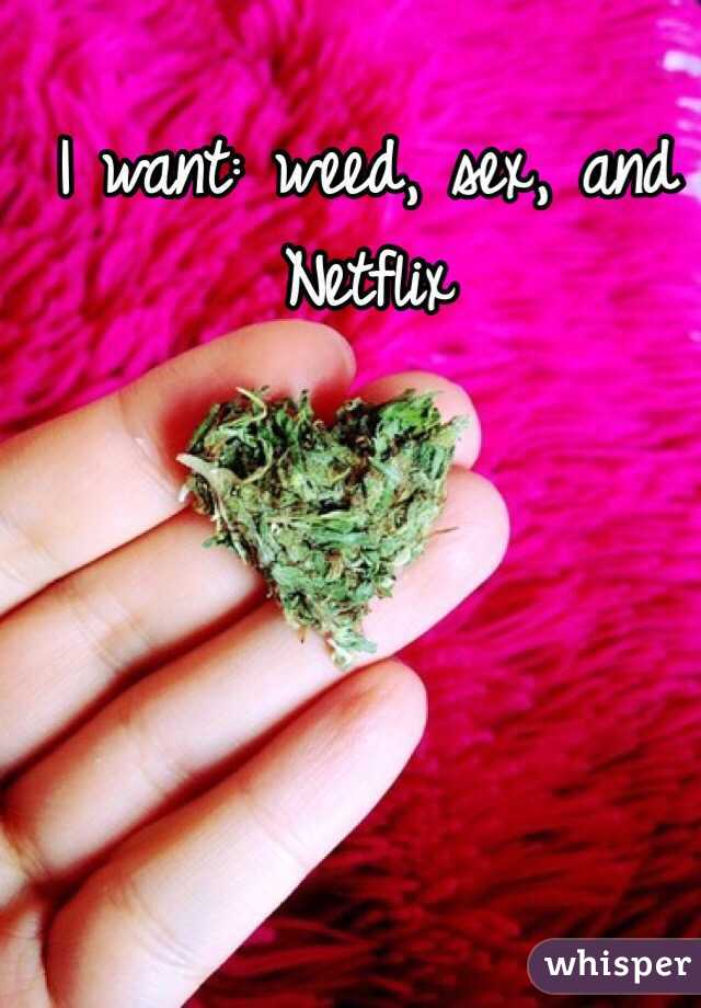 I Want Weed Sex And Netflix