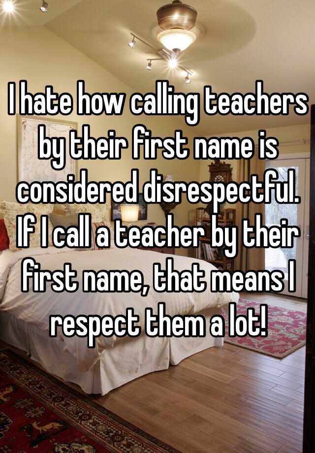 i-hate-how-calling-teachers-by-their-first-name-is-considered