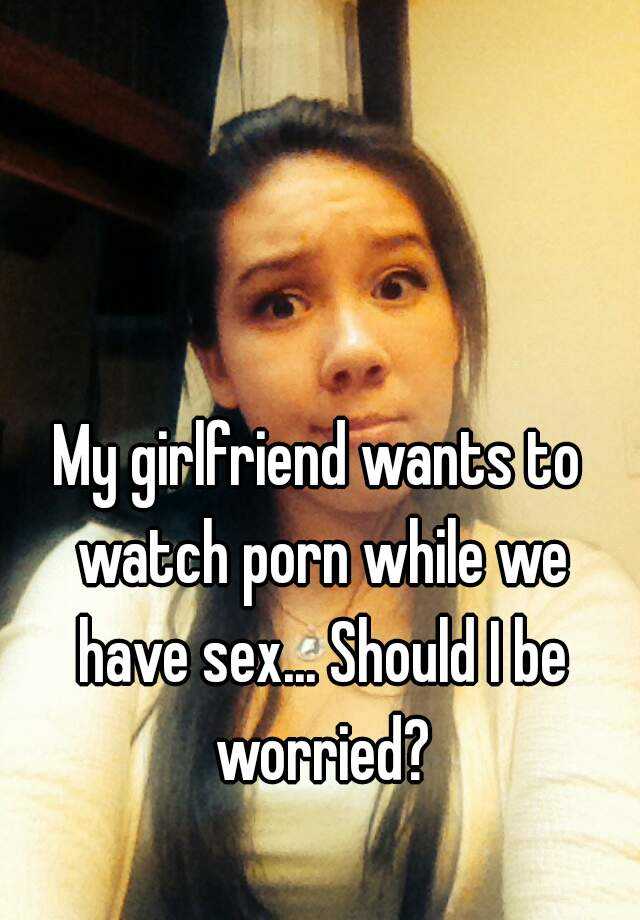 My girlfriend wants to watch porn while we have sex ...
