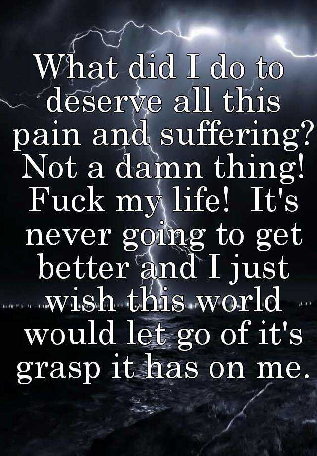 what-did-i-do-to-deserve-all-this-pain-and-suffering-not-a-damn-thing