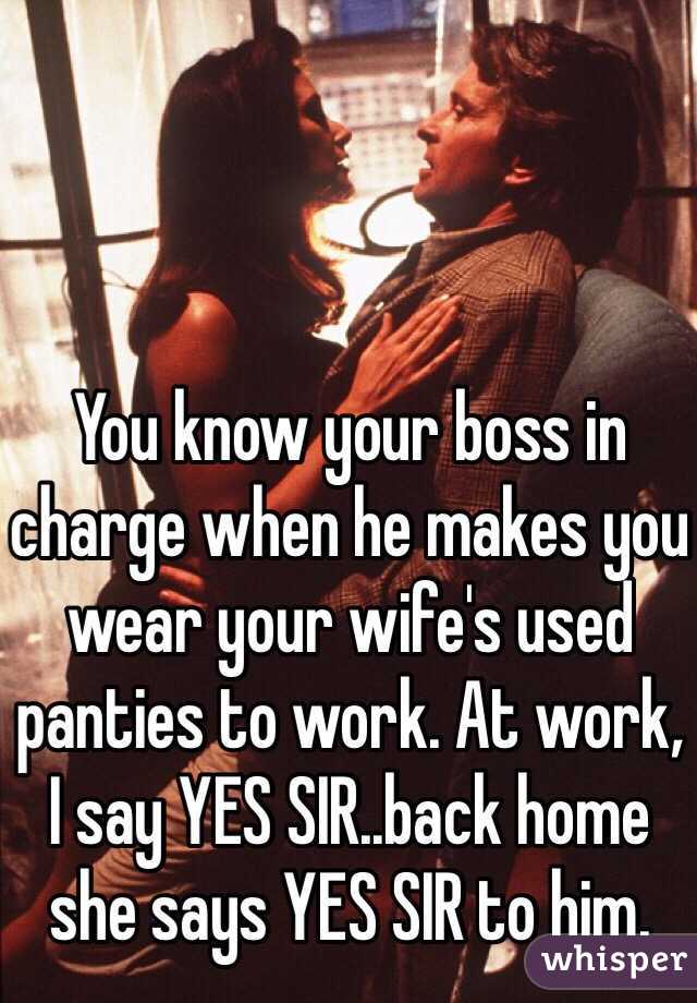 You know your boss in charge when he makes you wear your wifes used ...