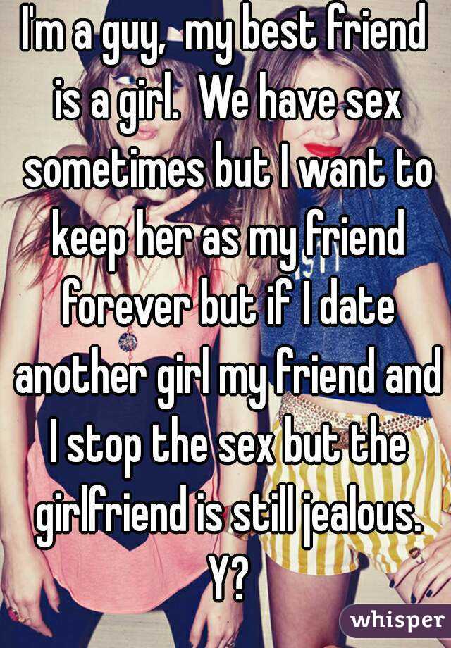 I M A Guy My Best Friend Is A Girl We Have Sex Sometimes But I Want
