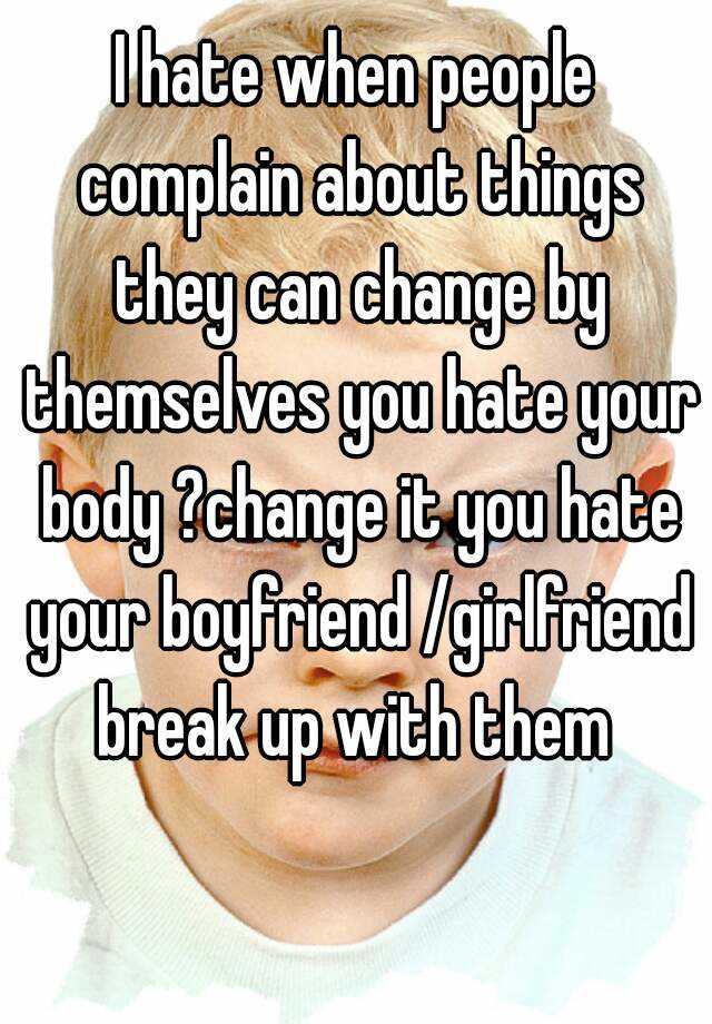 i-hate-when-people-complain-about-things-they-can-change-by-themselves