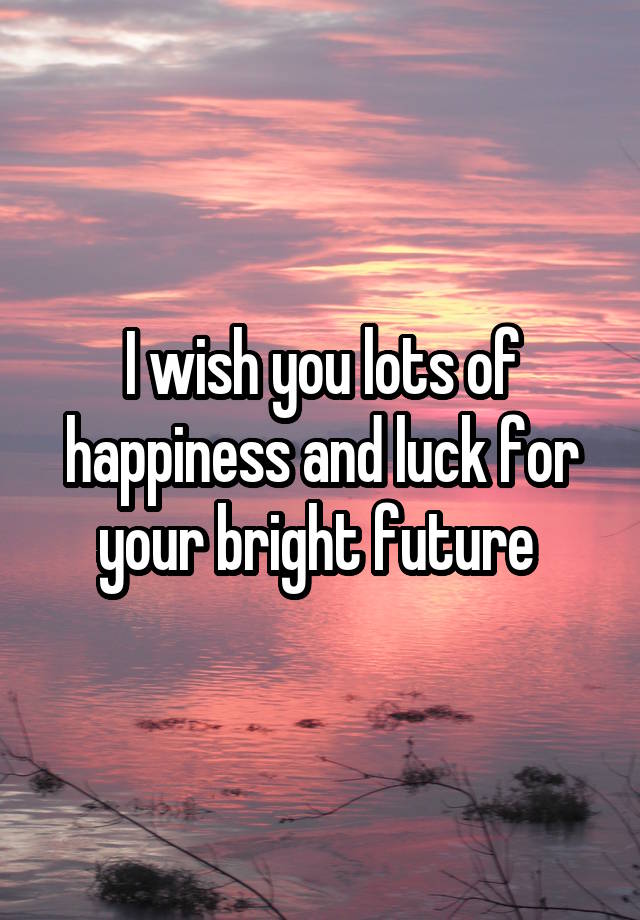 i-wish-you-lots-of-happiness-and-luck-for-your-bright-future