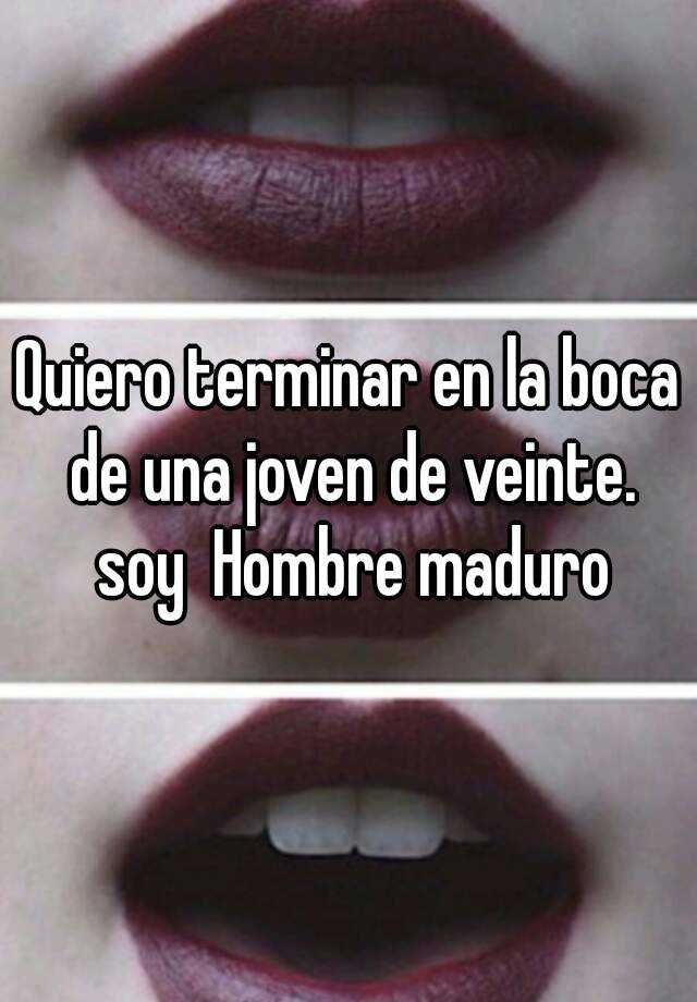 Quiero Terminar En La Boca De Una Joven De Veinte Soy Hombre Maduro