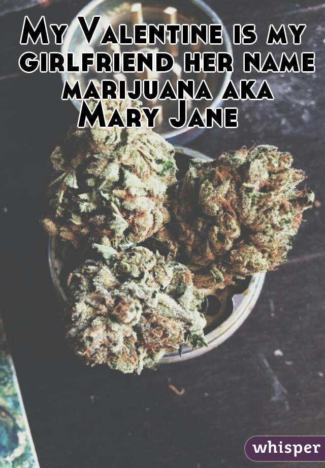 girlfriend her name marijuana aka Mary Jane