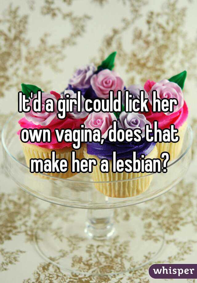 Itd A Girl Could Lick Her Own Vagina Does That Make Her A Lesbian