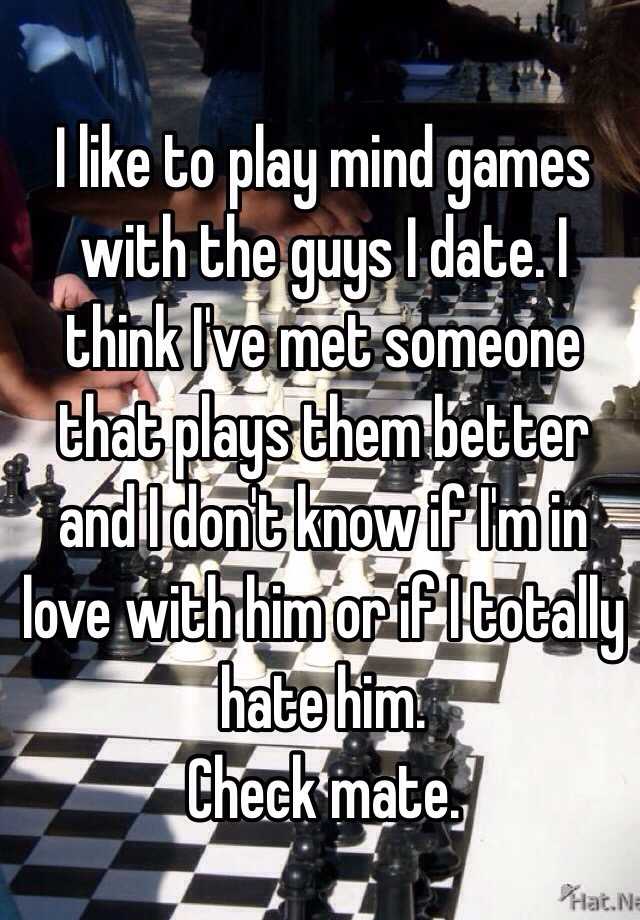 i-like-to-play-mind-games-with-the-guys-i-date-i-think-i-ve-met